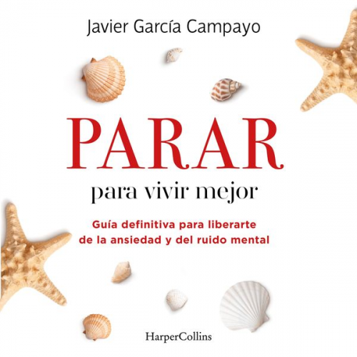 Javier García Campayo - Parar para vivir mejor. Guía definitiva para liberarte de la ansiedad y del ruido mental.