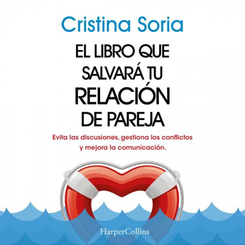 Cristina Soria - El libro que salvará tu relación de pareja. Evita las discusiones, gestiona los conflictos y mejora la comunicación.