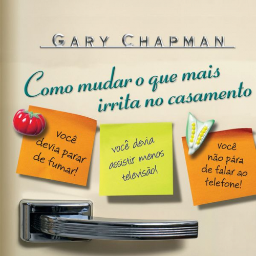 Gary Chapman - Como mudar o que mais irrita no casamento