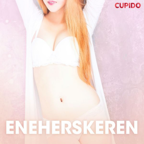 Cupido - Eneherskeren – erotiske noveller