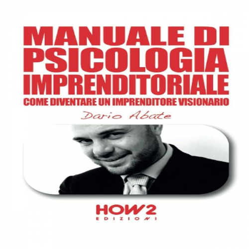 Dario Abate - Manuale di psicologia imprenditoriale. Come diventare un imprenditore visionario