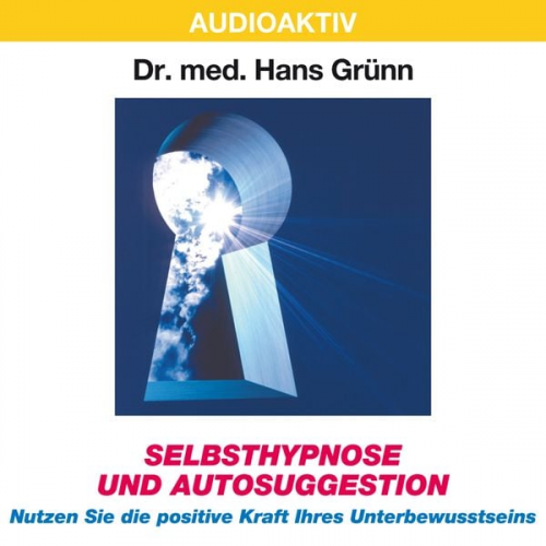 Hans Grünn - Selbsthypnose und Autosuggestion - Nutzen Sie die positive Kraft Ihres Unterbewusstseins