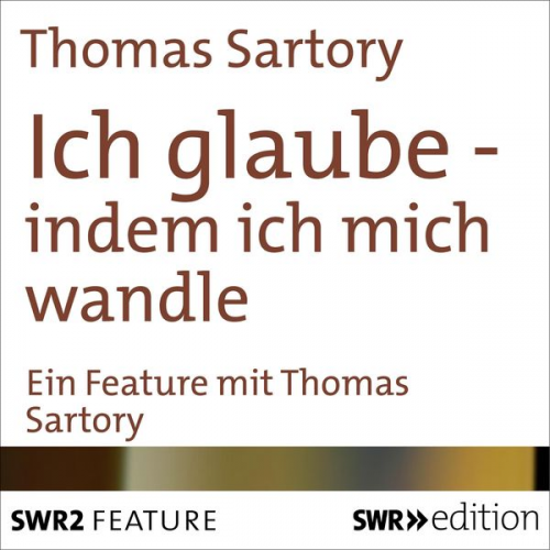 Thomas Sartory - Ich glaube - indem ich mich wandle