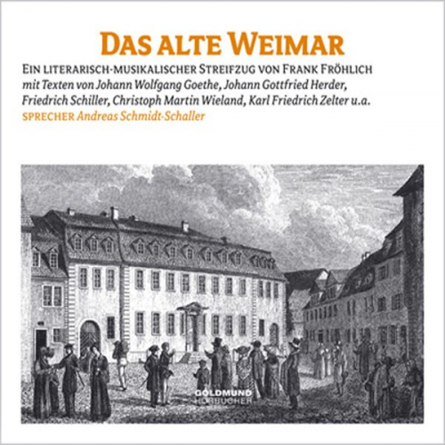 Johann Wolfgang von Goethe Friedrich Schiller Karl Friedrich Zelter Johann Gottfried Herder Christoph Martin Wieland - Das alte Weimar