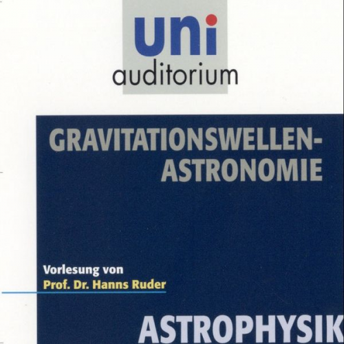 Hanns Ruder - Astrophysik: Gravitationswellen-Astronomie