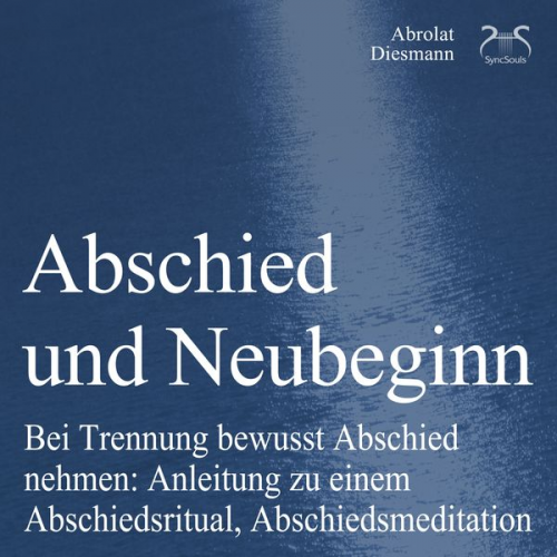 Franziska Diesmann Torsten Abrolat - Abschied und Neubeginn - Bei Trennung bewusst Abschied nehmen: Anleitung zu einem Abschiedsritual, Abschiedsmeditation