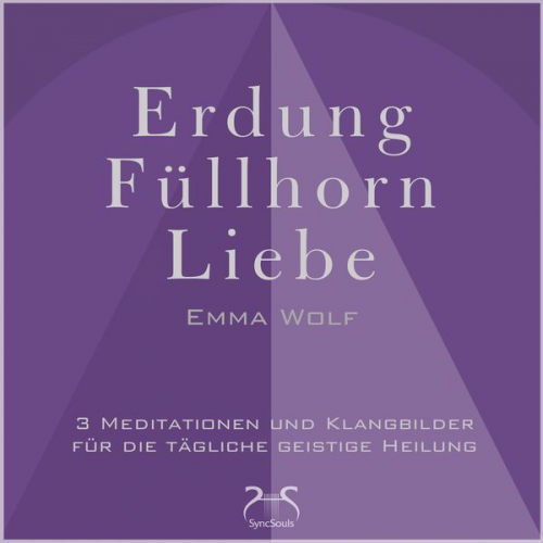 Emma Wolf - Erdung - Füllhorn - Liebe: 3 Meditationen und Klangbilder für die tägliche geistige Heilung