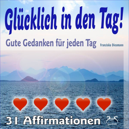 Franziska Diesmann Torsten Abrolat - Glücklich in den Tag! Gute Gedanken für jeden Tag - 31 Affirmationen