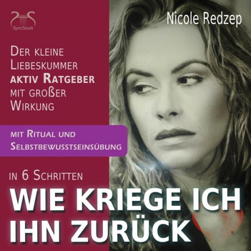 Nicole Redzep - Wie kriege Ich Ihn zurück - Der kleine aktiv Ratgeber mit großer Wirkung bei Trennung und Liebeskummer