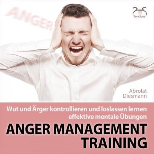 Franziska Diesmann Torsten Abrolat - Anger Management Training - Wut und Ärger kontrollieren und loslassen lernen - effektive mentale Übungen