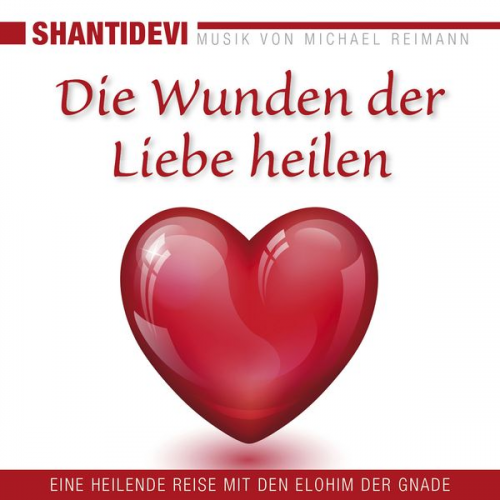 Shantidevi - Die Wunden der Liebe heilen. Eine heilende Reise mit den Elohin der Gnade