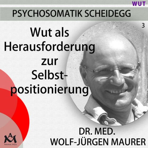 Dr. med. Wolf-Jürgen Maurer - Wut als Herausforderung zur Selbstpositionierung