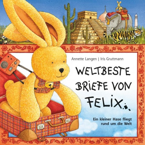 Annette Langen - Iris Gruttmann - Weltbeste Briefe von Felix (Ein kleiner Hase fliegt rund um die Welt)