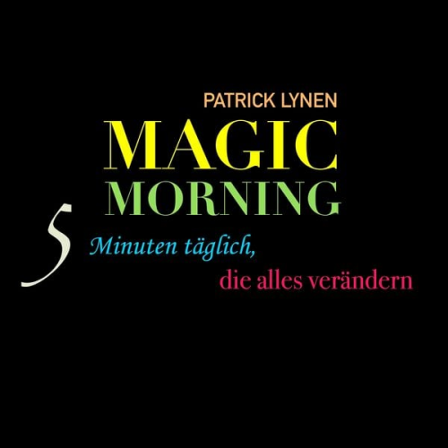 Patrick Lynen - Magic Morning: 5 Minuten täglich, die alles verändern