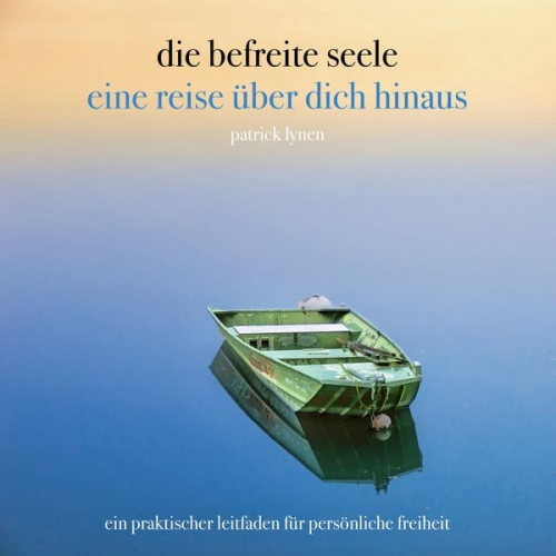 Patrick Lynen - Die befreite seele - eine reise über dich hinaus