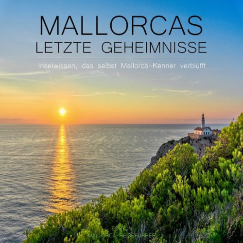 Jürgen Mayer - Mallorcas letzte Geheimnisse - Inselwissen, das selbst Mallorca-Kenner verblüfft