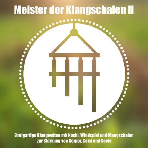 Abhamani Ajash - Meister der tibetischen Klangschalen II - Einzigartige Klangwelten - Koshi, Windspiel und Klangschalen zur Stärkung von Körper, Geist und Seele