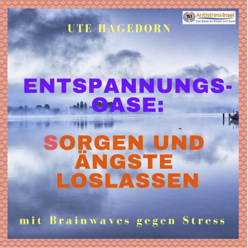 Ute Hagedorn - Entspannungs-Oase: Sorgen und Ängste loslassen