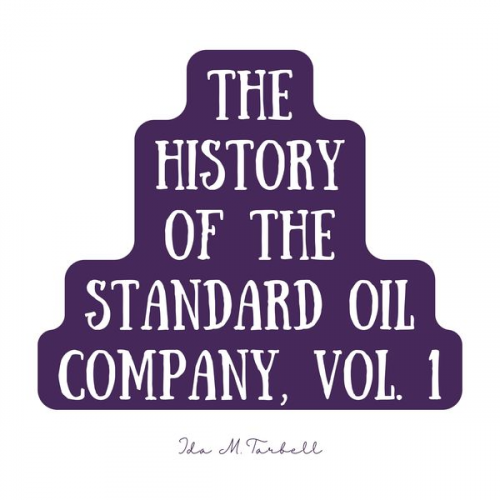 Ida M. Tarbell - The History of the Standard Oil Company, Vol. 1