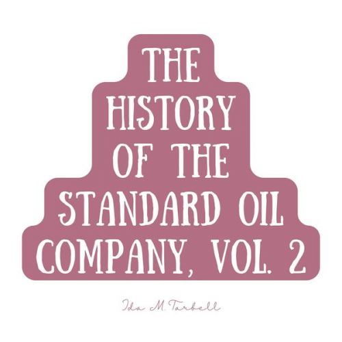 Ida M. Tarbell - The History of the Standard Oil Company, Vol. 2