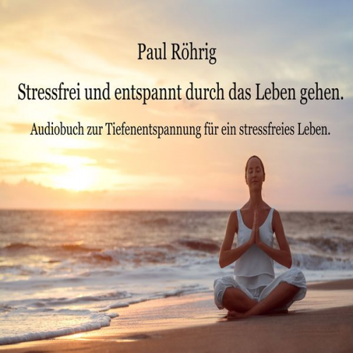 Paul Röhrig - Stressfrei und entspannt durch das Leben gehen.