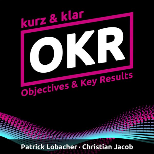 Patrick Lobacher Christian Jacob - OKR kurz & klar | Objectives & Key Results