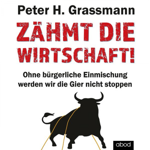 Peter H. Grassmann - Zähmt die Wirtschaft!