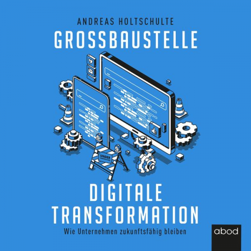 Andreas Holtschulte - Großbaustelle digitale Transformation