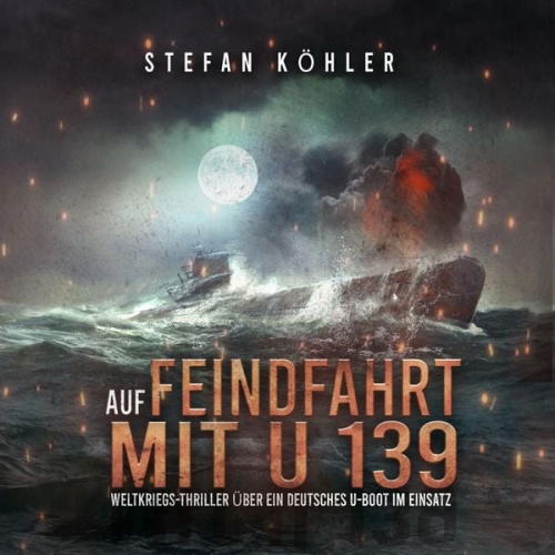 Stefan Köhler - Auf Feindfahrt mit U 139