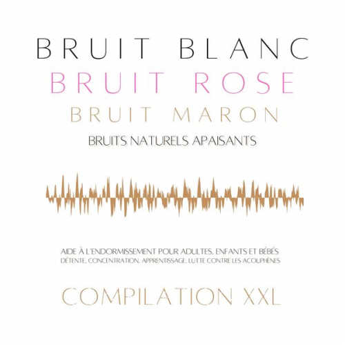 Bruit Blanc-Bruit Rose-Bruit Marron - Compilation XXL : Bruit Blanc, Bruit Rose, Bruit Marron, Bruits Naturels Apaisants