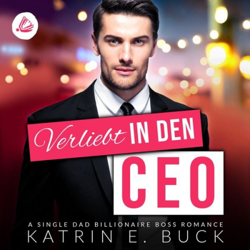 Katrin Emilia Buck - Verliebt in den CEO: A Single Dad Billionaire Boss Romance