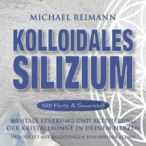 Michael Reimann Pavlina Klemm - KOLLOIDALES SILIZIUM [528 Hertz & Sauerstoff]