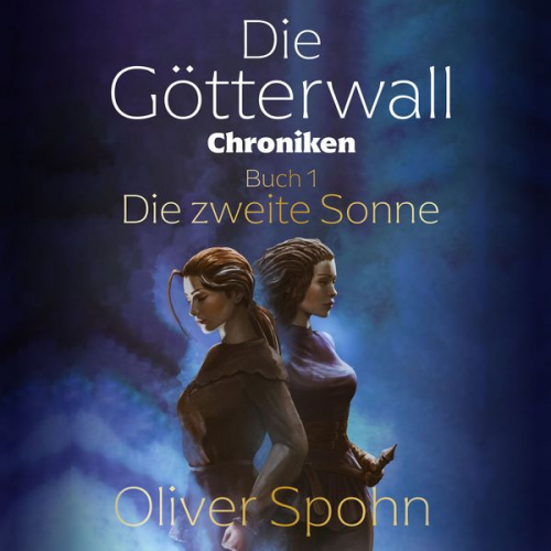 Oliver Spohn - Die Götterwall-Chroniken Buch 1: Die zweite Sonne