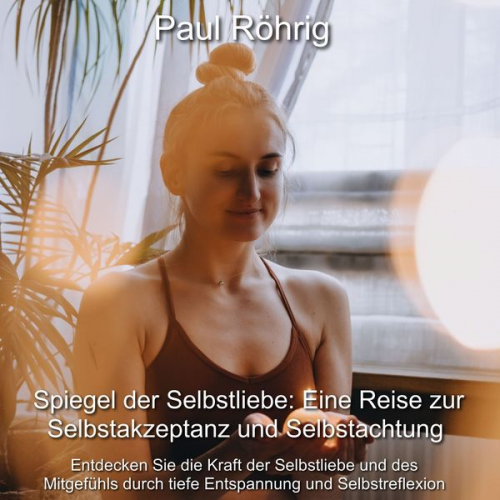 Paul Röhrig - Spiegel der Selbstliebe: Eine Reise zur Selbstakzeptanz und Selbstachtung