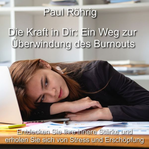 Paul Röhrig - Die Kraft in Dir: Ein Weg zur Überwindung des Burnouts