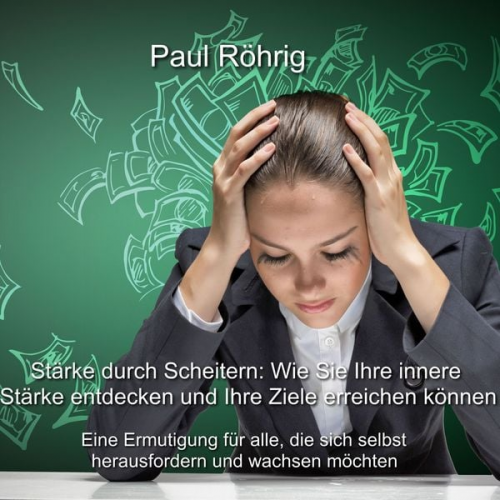 Paul Röhrig - Stärke durch Scheitern: Wie Sie Ihre innere Stärke entdecken und Ihre Ziele erreichen können