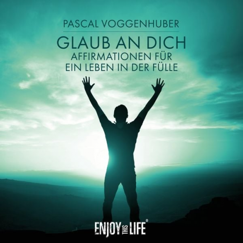 Pascal Voggenhuber - Glaub an dich! Affirmationen für ein Leben in der Fülle