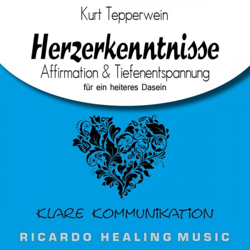 Klare Kommunikation: Herzerkenntnisse (Affirmation & Tiefenentspannung für ein heiteres Dasein)