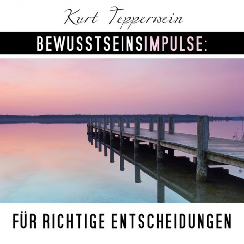 Kurt Tepperwein - Bewusstseinsimpulse für richtige Entscheidungen