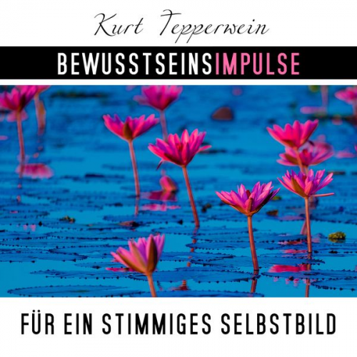 Kurt Tepperwein - Bewusstseinsimpulse für ein stimmiges Selbstbild