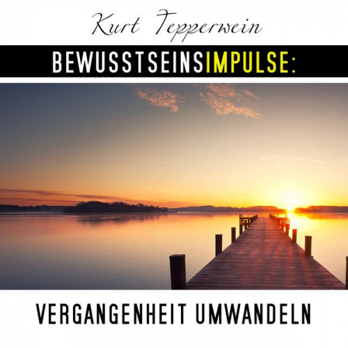 Kurt Tepperwein - Bewusstseinsimpulse: Vergangenheit umwandeln