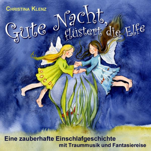 Christina Klenz - Gute Nacht flüstert die Elfe - Eine zauberhafte Einschlafgeschichte (Mit Traummusik & Fantasiereise)