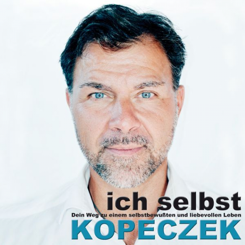 Jürgen Kopeczek - Ich selbst - Dein Weg zu einem selbstbewussten & liebevollen Leben