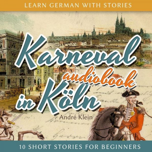 André Klein - Learn German with Stories: Karneval in Köln - 10 Short Stories for Beginners