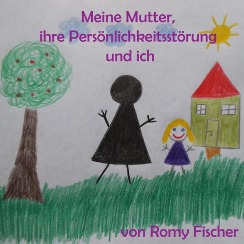 Romy Fischer - Meine Mutter, ihre Persönlichkeitsstörung und ich