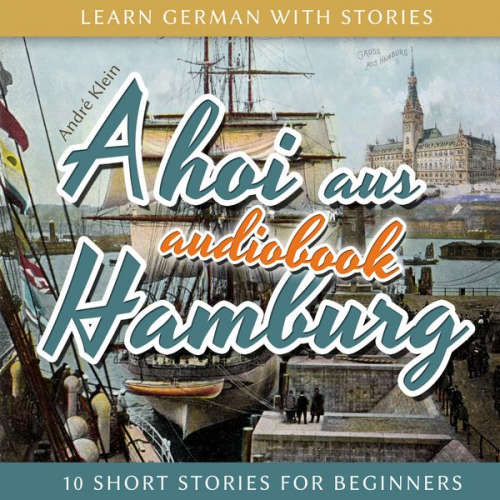 André Klein - Learn German with Stories: Ahoi Aus Hamburg - 10 Short Stories for Beginners