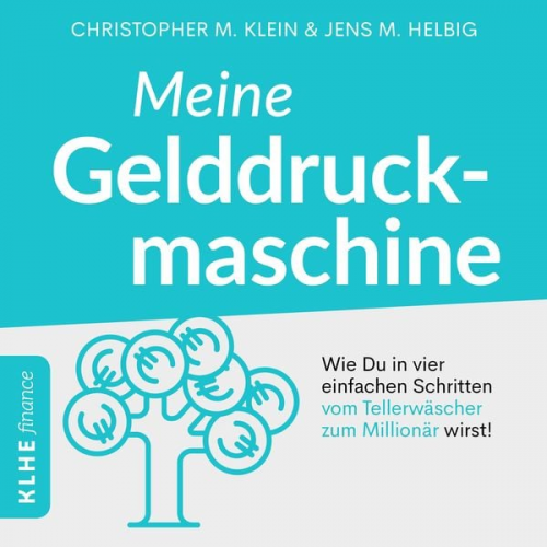 Christopher Klein - Meine Gelddruckmaschine - Wie Du in 4 verblüffend einfachen Schritten vom Tellerwäscher zum Millionär wirst