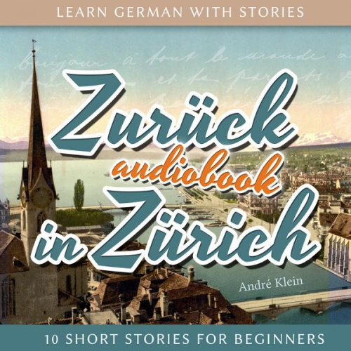 André Klein - Learn German with Stories: Zurück in Zürich - 10 Short Stories for Beginners