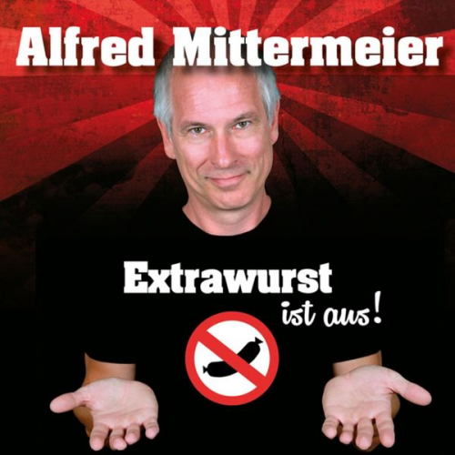 Alfred Mittermeier - Extrawurst ist aus!