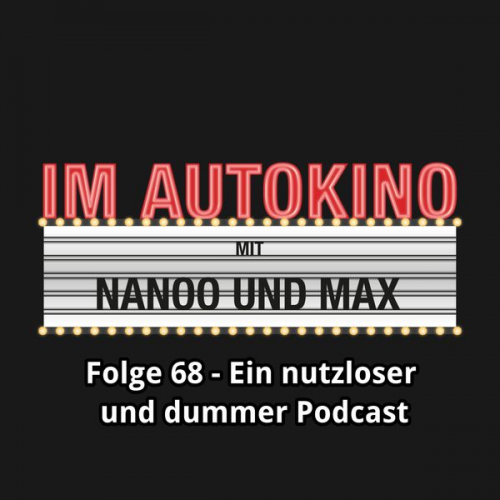 Max Chris Nanoo - Im Autokino, Folge 68: Ein nutzloser und dummer Podcast